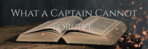 What a Captain cannot forgive.